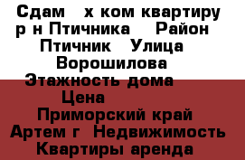 Сдам 2-х ком.квартиру р-н Птичника! › Район ­ Птичник › Улица ­ Ворошилова › Этажность дома ­ 5 › Цена ­ 11 000 - Приморский край, Артем г. Недвижимость » Квартиры аренда   